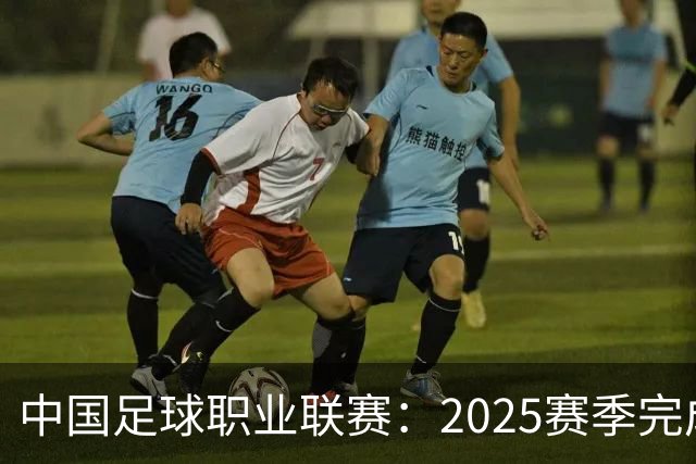 中国足球职业联赛：2025赛季完成“管办分离”