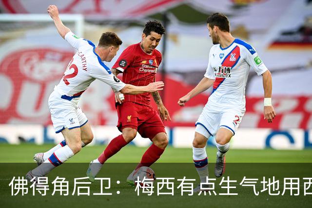 佛得角后卫：梅西有点生气地用西语和我说，“别碰我，这是犯规”