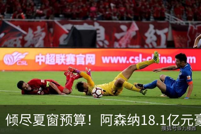 倾尽夏窗预算！阿森纳18.1亿元豪赌补强，全力追逐维拉两大国脚