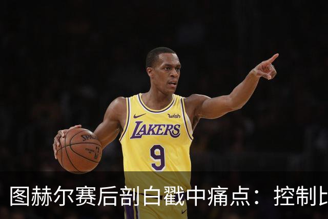 图赫尔赛后剖白戳中痛点：控制比赛，真不在英格兰足球DNA里