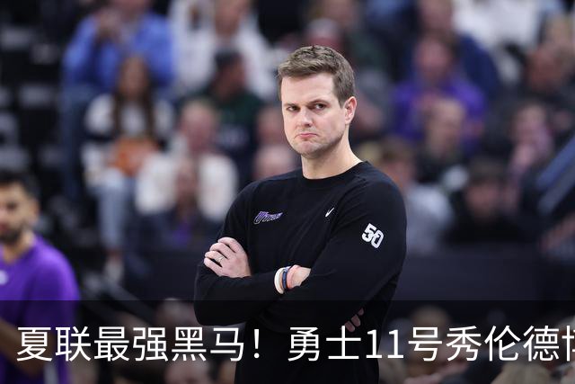 夏联最强黑马！勇士11号秀伦德博决赛两双封神，带队时隔13年夺冠