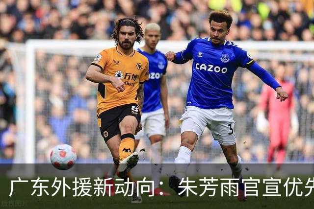 广东外援新动向：朱芳雨官宣优先续约，29岁后卫成焦点，大外援引入在即