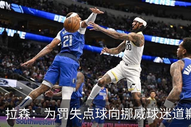 拉森：为罚失点球向挪威球迷道歉，如果还有点球我仍会勇敢主罚