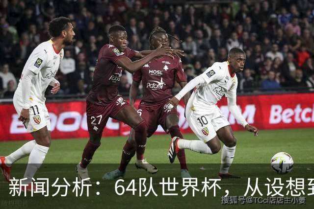 新闻分析：64队世界杯，从设想到现实还有多远