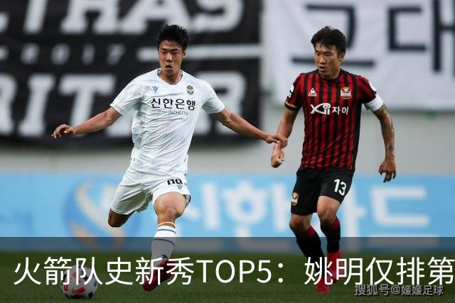 火箭队史新秀TOP5：姚明仅排第二，第一毫无悬念！四位中锋领衔阵容