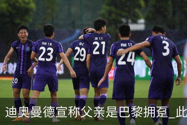 迪奥曼德宣称父亲是巴黎拥趸 此前多次说是利物浦死忠