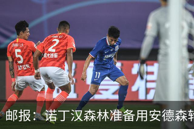 邮报：诺丁汉森林准备用安德森转会费引援，补强锋线和中场