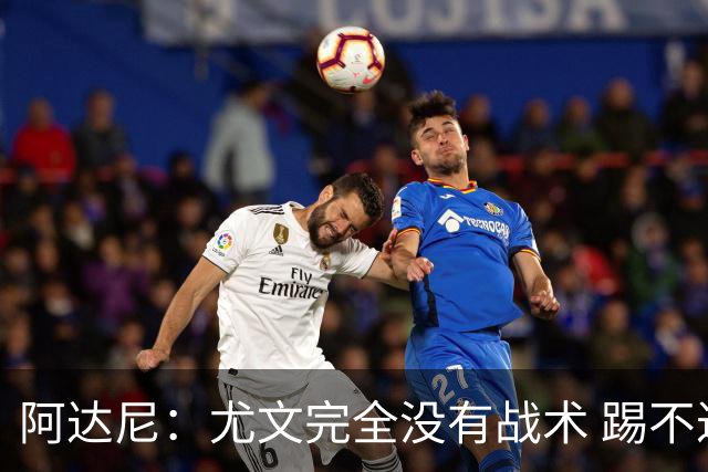 阿达尼：尤文完全没有战术 踢不过残阵亚特兰大